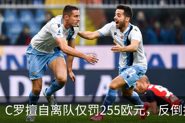 C罗擅自离队仅罚255欧元，反倒把主帅热苏斯架到火上烤：难题在哪